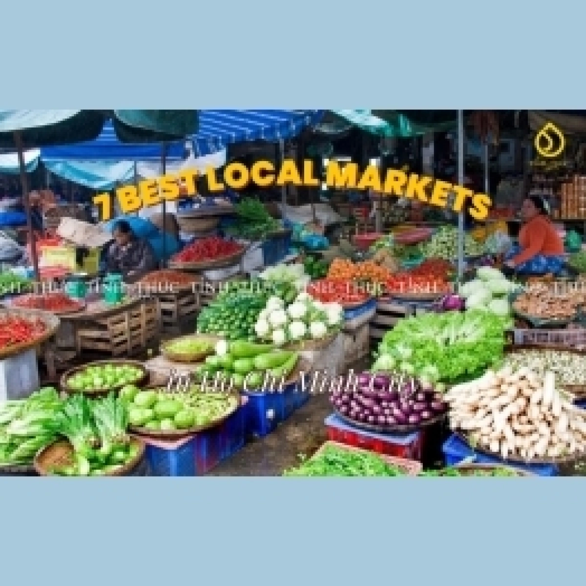 7 Best Local Markets in Ho Chi Minh City for Authentic Vietnam Experience